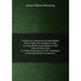 

Книга Century of American Savings Banks: Pub. Under the Auspices of the Savings Banks Association of the State of New York in Commemoration of the Cen