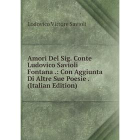 

Книга Amori Del Sig. Conte Ludovico Savioli Fontana.: Con Aggiunta Di Altre Sue Poesie. (Italian Edition)