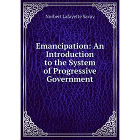 

Книга Emancipation: An Introduction to the System of Progressive Government