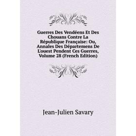 

Книга Guerres Des Vendéens Et Des Chouans Contre La République Française: Ou, Annales Des Départemens De L'ouest Pendent Ces Guerres, Volume 28 (Frenc