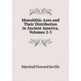 

Книга Monolithic Axes and Their Distribution in Ancient America, Volumes 2-3