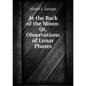 

Книга At the Back of the Moon: Or, Observations of Lunar Phases