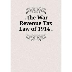 

Книга . the War Revenue Tax Law of 1914.
