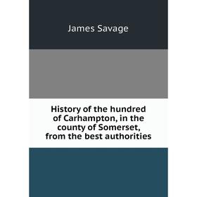 

Книга History of the hundred of Carhampton, in the county of Somerset, from the best authorities