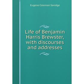 

Книга Life of Benjamin Harris Brewster, with discourses and addresses