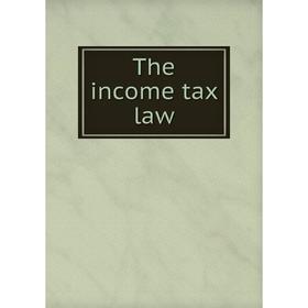 

Книга The income tax law