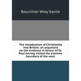 

Книга The introduction of Christianity into Britain: an argument on the evidence in favour of St. Paul having visited the extreme boundary of the west