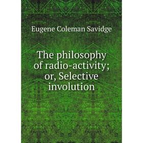 

Книга The philosophy of radio-activity; or, Selective involution