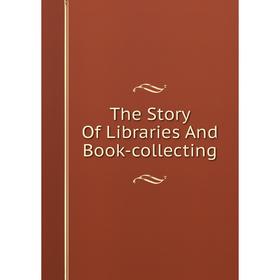 

Книга The Story Of Libraries And Book-collecting