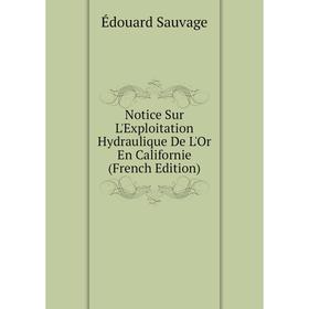 

Книга Notice Sur L'Exploitation Hydraulique De L'Or En Californie