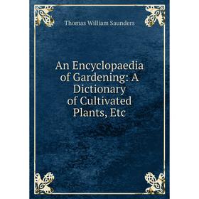 

Книга An Encyclopaedia of Gardening: A Dictionary of Cultivated Plants, Etc
