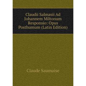 

Книга Claudii Salmasii Ad Johannem Miltonum Responsio: Opus Posthumum (Latin Edition)