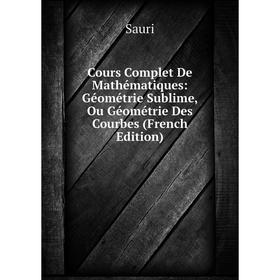 

Книга Cours Complet De Mathématiques: Géométrie Sublime, Ou Géométrie Des Courbes (French Edition)
