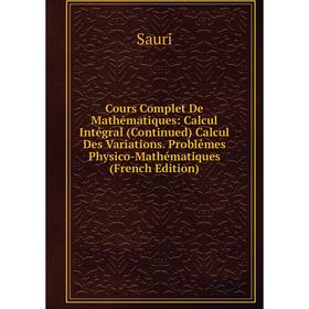 

Книга Cours Complet De Mathématiques: Calcul Intégral (Continued) Calcul Des Variations. Problêmes Physico-Mathématiques (French Edition)