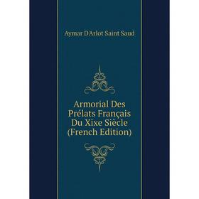 

Книга Armorial Des Prélats Français Du Xixe Siècle (French Edition)