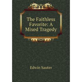

Книга The Faithless Favorite: A Mixed Tragedy