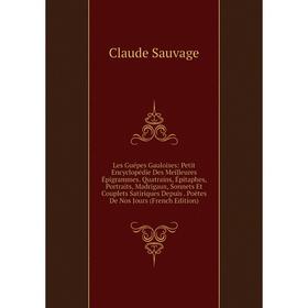 

Книга Les Guépes Gauloises: Petit Encyclopédie Des Meilleures Épigrammes Quatrains, Épitaphes, Portraits, Madrigaux, Sonnets Et Couplets Satiriques De