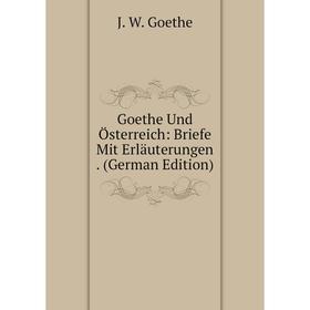 

Книга Goethe Und Österreich: Briefe Mit Erläuterungen. (German Edition)