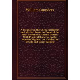 

Книга A Treatise On the Chemical History and Medical Powers of Some of the Most Celebrated Mineral Waters: With Practical Remarks On the Aqueous Regim