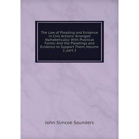 

Книга The Law of Pleading and Evidence in Civil Actions: Arranged Alphabetically: With Practical Forms: And the Pleadings and Evidence to Support Them