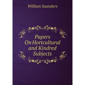 

Книга Papers On Hortcultural and Kindred Subjects
