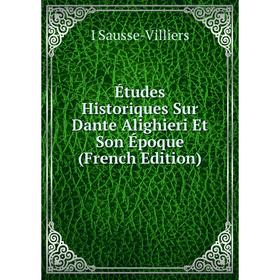 

Книга Études Historiques Sur Dante Alighieri Et Son Époque (French Edition)