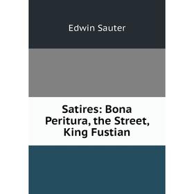 

Книга Satires: Bona Peritura, the Street, King Fustian