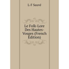 

Книга Le Folk-Lore Des Hautes-Vosges