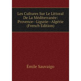 

Книга Les Cultures Sur Le Littoral De La Méditerranée: Provence — Ligurie — Algérie
