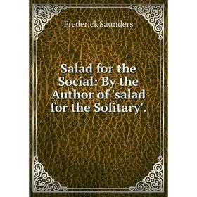 

Книга Salad for the Social: By the Author of 'salad for the Solitary'.