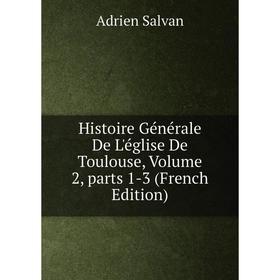 

Книга Histoire Générale De L'église De Toulouse, Volume 2, parts 1-3 (French Edition)