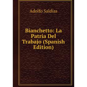 

Книга Bianchetto: La Patria Del Trabajo (Spanish Edition)