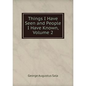 

Книга Things I Have Seen and People I Have Known, Volume 2