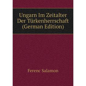 

Книга Ungarn Im Zeitalter Der Türkenherrschaft (German Edition)
