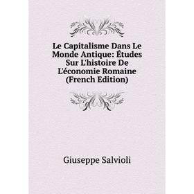 

Книга Le Capitalisme Dans Le Monde Antique: Études Sur L'histoire De L'économie Romaine