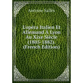 

Книга L'opéra Italien Et Allemand À Lyon Au Xixe Siècle (1805-1882)