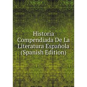 

Книга Historia Compendiada De La Literatura Española (Spanish Edition)