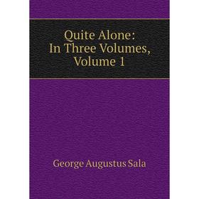 

Книга Quite Alone: In Three Volumes, Volume 1