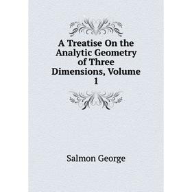 

Книга A Treatise On the Analytic Geometry of Three Dimensions, Volume 1