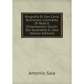 

Книга Biografia Di San Carlo Borromeo, Corredata Di Note E Dissertazioni Illustr. Dal Sacerdote A. Sala (Italian Edition)