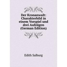 

Книга Der Kronanwalt: Charakterbild in einem Vorspiel und drei Aufzügen (German Edition)
