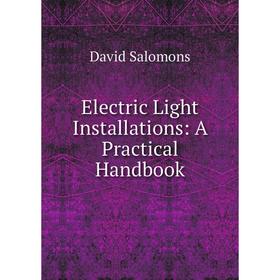 

Книга Electric Light Installations: A Practical Handbook