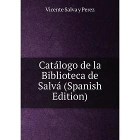 

Книга Catálogo de la Biblioteca de Salvá (Spanish Edition)