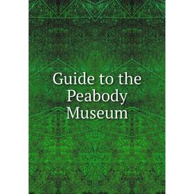 

Книга Guide to the Peabody Museum