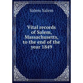 

Книга Vital records of Salem, Massachusetts, to the end of the year 1849