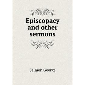 

Книга Episcopacy and other sermons