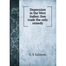 

Книга Depression in the West Indies: free trade the only remedy
