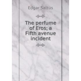 

Книга The perfume of Eros; a Fifth avenue incident