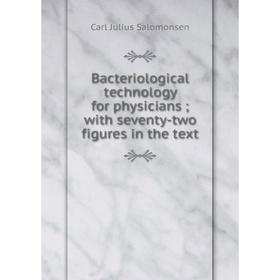 

Книга Bacteriological technology for physicians; with seventy-two figures in the text