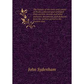

Книга The history of the town and county of Poole; collected and arranged from ancient records and other authentic documents, and deduced from the ear